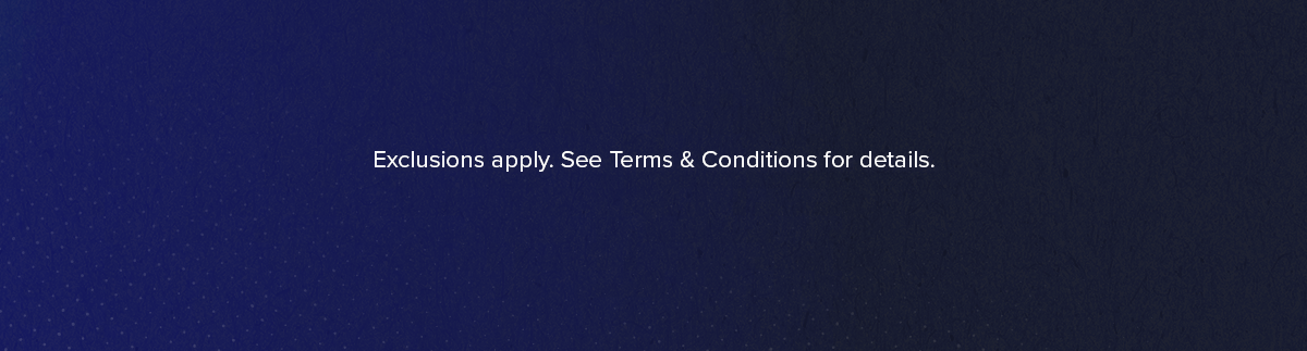 Exclusions apply. See Terms & Conditions for details.