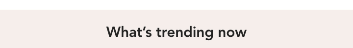 whats trending now
