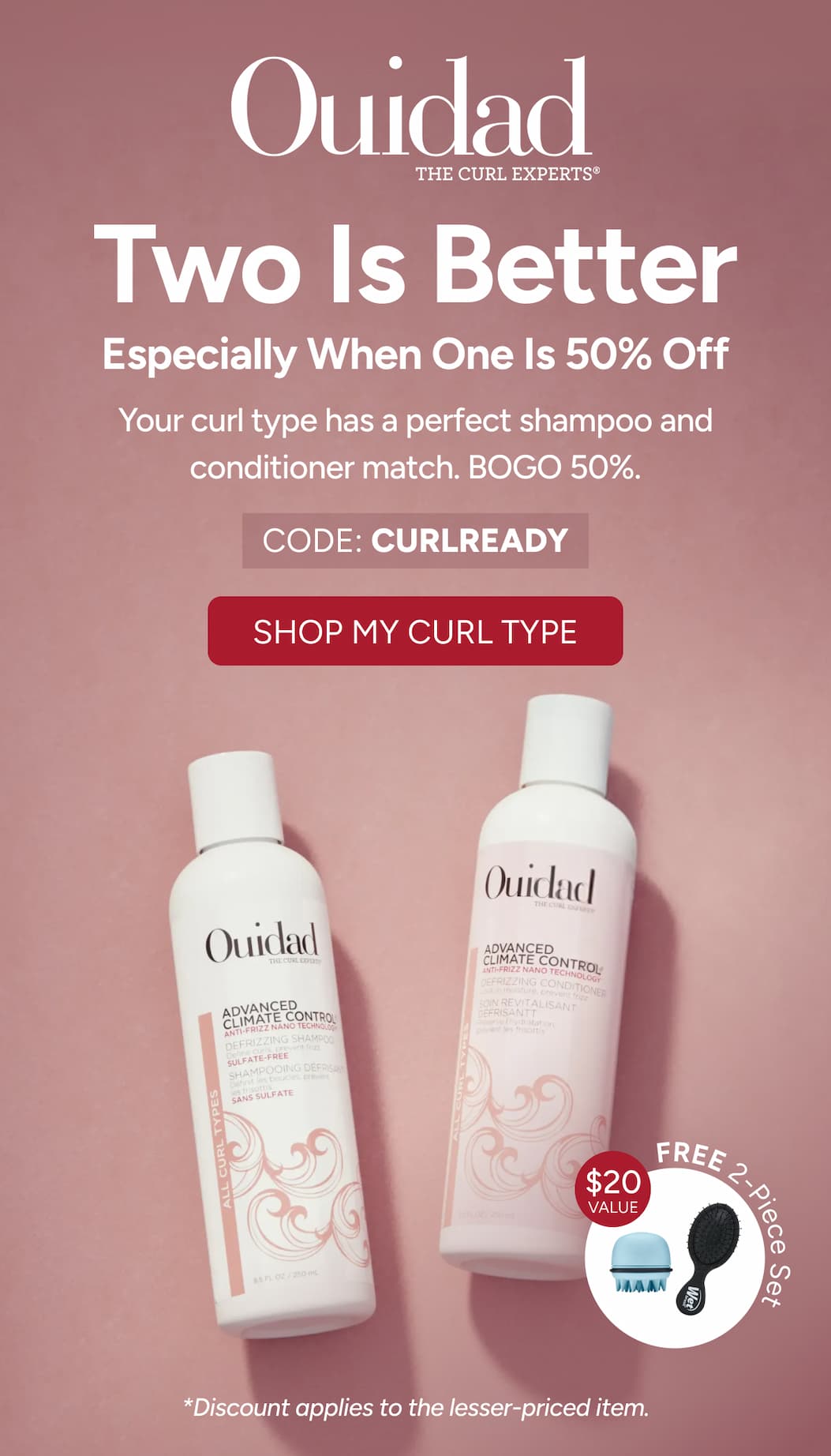 Two Is Better - Especially When One Is 50% Off - Your curl type has a perfect shampoo and conditioner match. BOGO 50%. Code: CURLREADY - Shop My Curl Type
