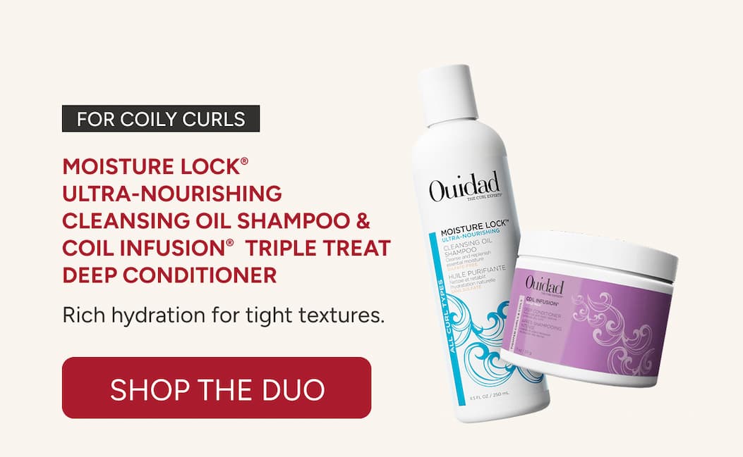 For Coily Curls - Moisture Lock®  Ultra-Nourishing Cleansing Oil Shampoo & Coil Infusion®  Triple Treat Deep Conditioner - Rich hydration for tight textures.