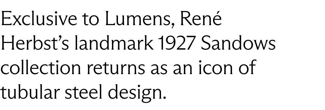 Exclusive to Lumens, René Herbst’s landmark 1927 Sandows collection returns as an icon of tubular steel design. 