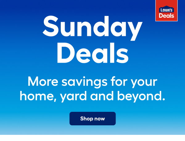 Sunday Deals More savings for your home, yard and beyond. Shop now