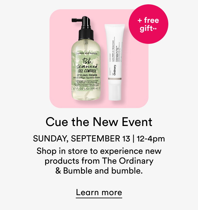 Cue the New Event | Sunday, September 13 | 12-4pm | Shop in store to experience new products from The Ordinary & Bumble and bumble.