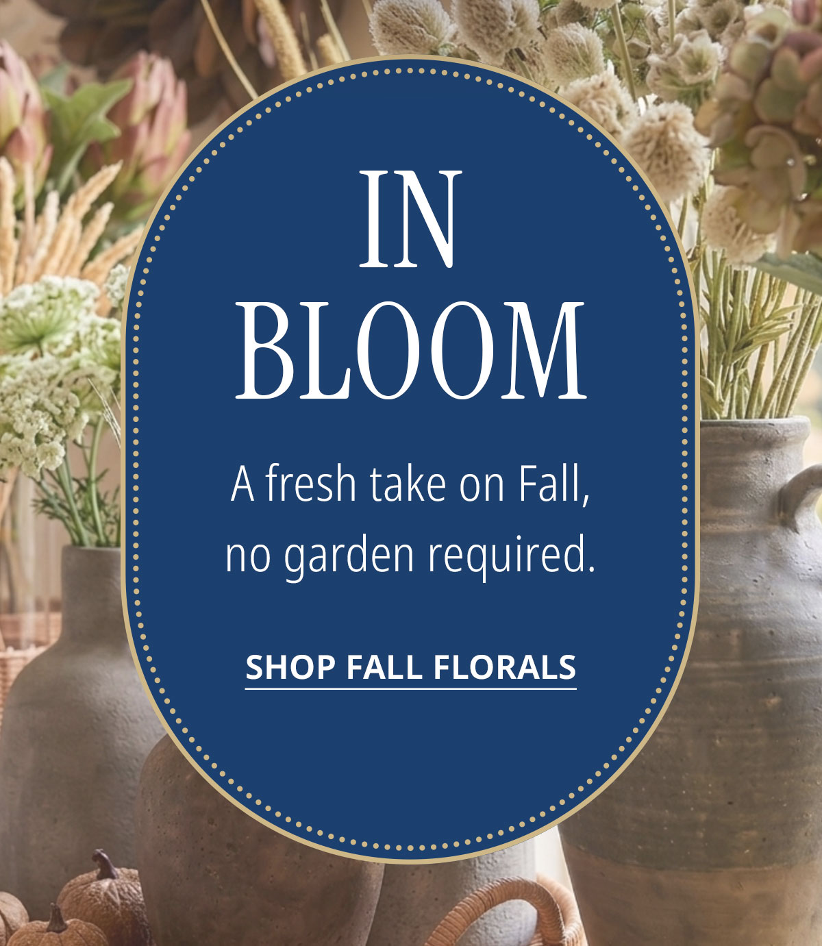 In Bloom. A fresh take on Fall, no garden required.