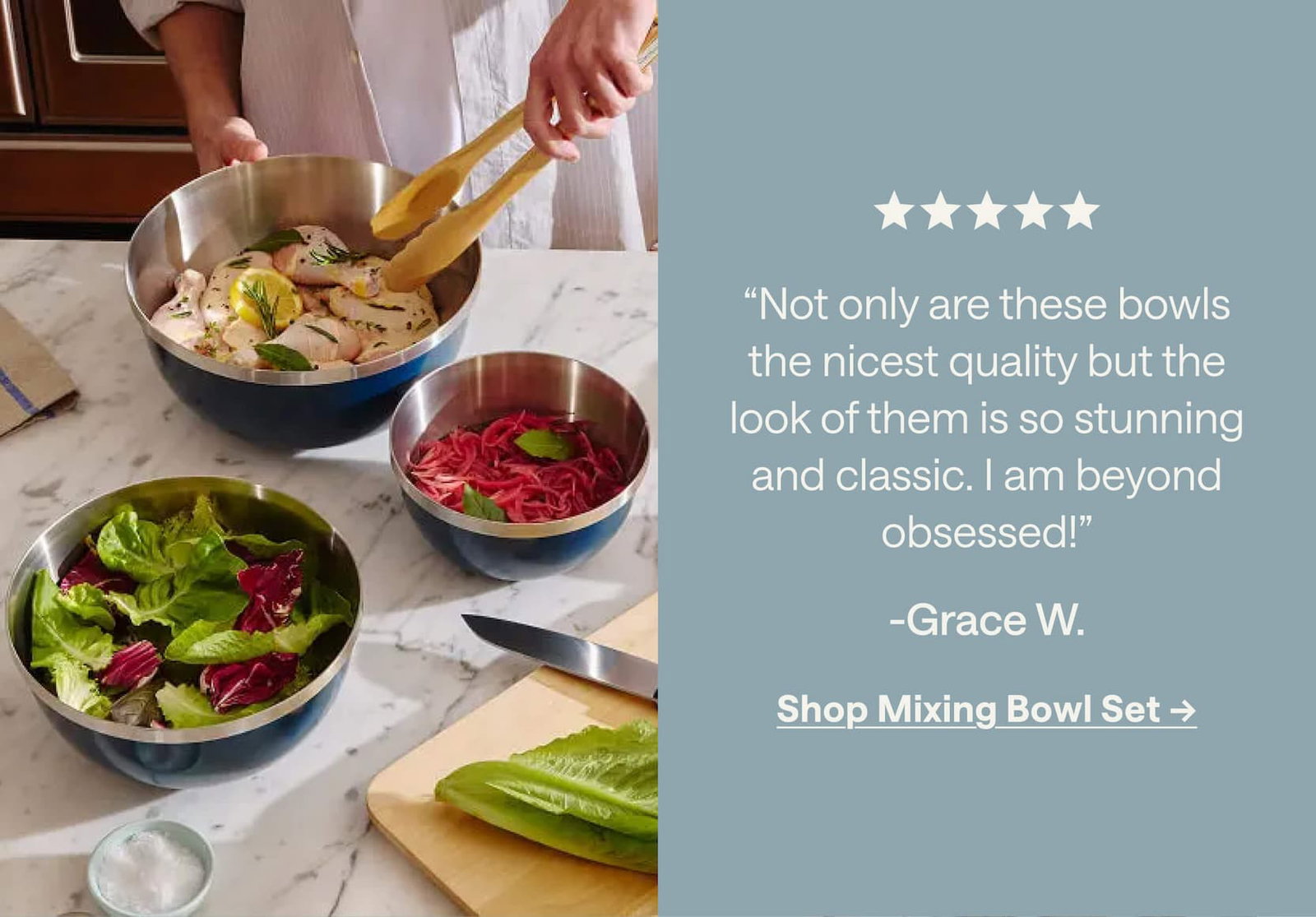 “Not only are these bowls the nicest quality but the look of them is so stunning and classic. I am beyond obsessed!” -Grace W. Shop Mixing Bowl Set ->