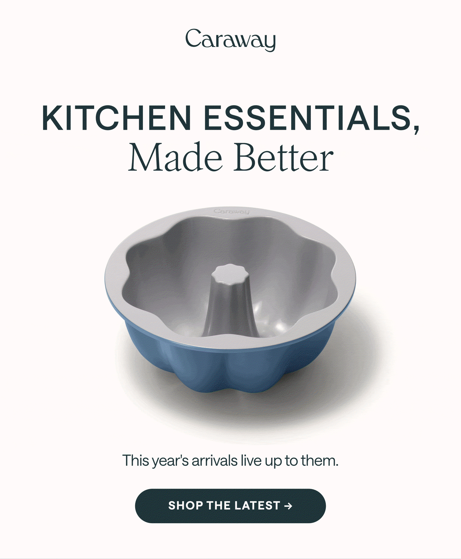 Made Better KITCHEN ESSENTIALS, This year's arrivals live up to them. Shop the latest →