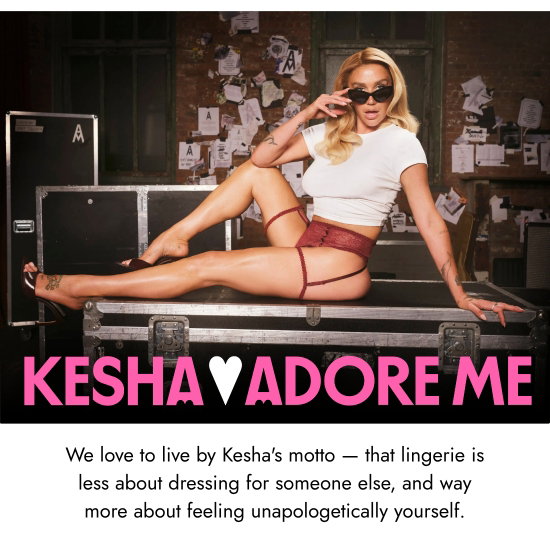 Kesha For Adoreme. We love to live by the motto of Kesha - that lingerie is less about dressing for someone else, and way more about feeling unapologetically yourself.
