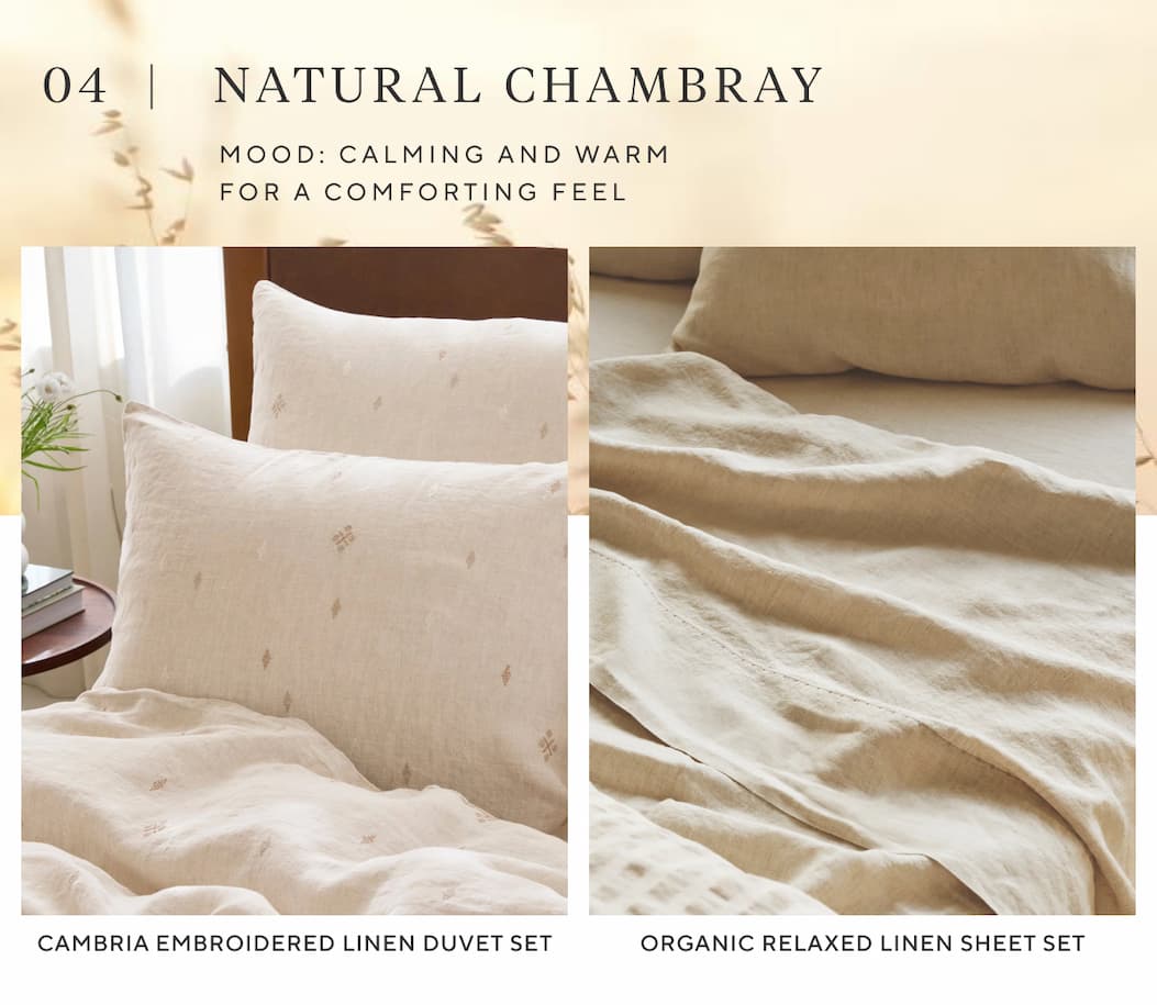 04 | Natural Chambray Mood: Calming and warm for a comforting feel  Shop Natural Chambray >