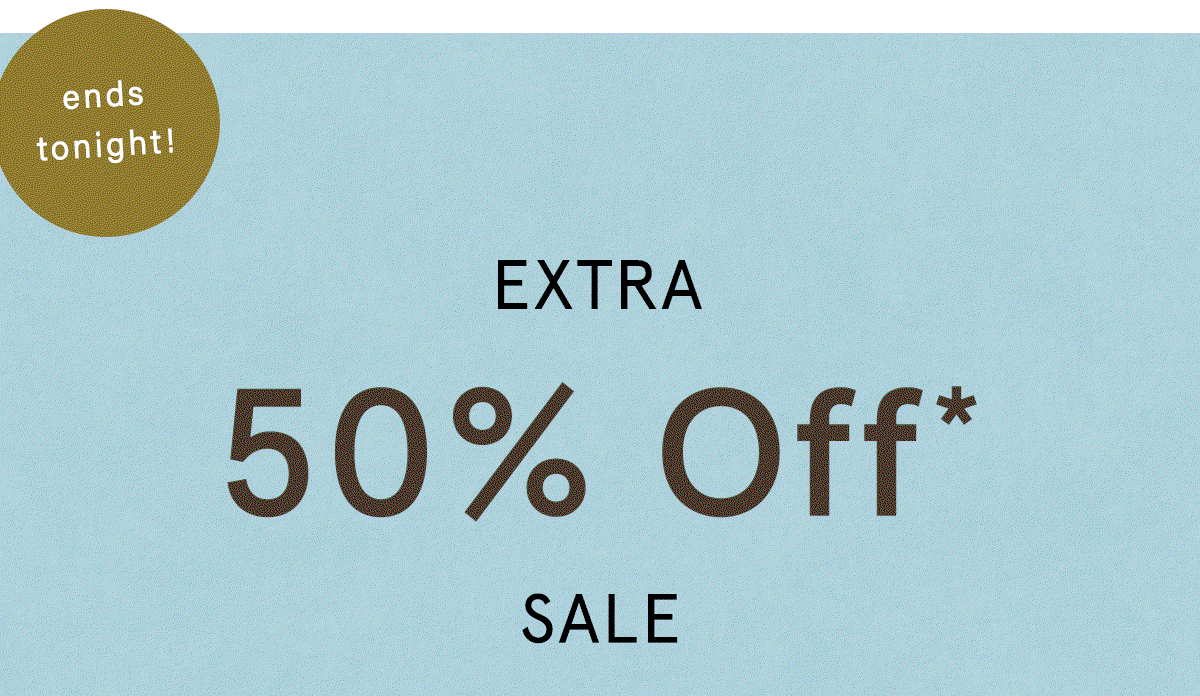 ends tonight! extra 50% off sale