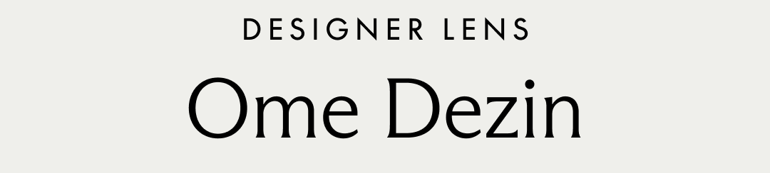 DESIGNER LENS. Ome Dezin