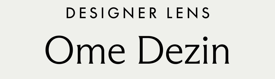 DESIGNER LENS. Ome Dezin