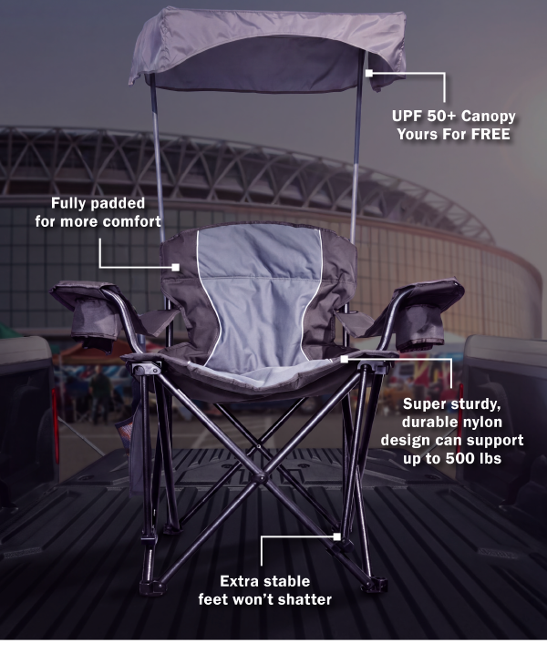 UPF 50+ Canopy Yours For FREE. Fully padded for more comfort. Super sturdy, durable nylon design can support up to 500 lbs. Extra stable feet won’t shatter.