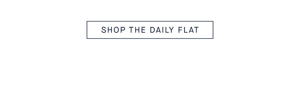 SHOP THE DAILY FLAT