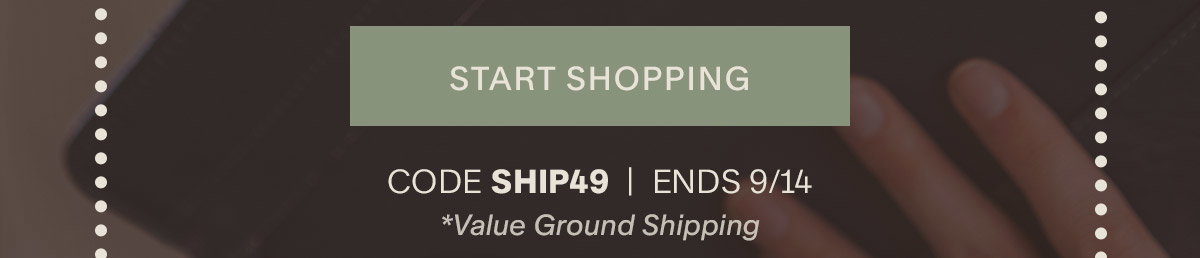 Start shopping. Code SHIP49. Ends 9/14.