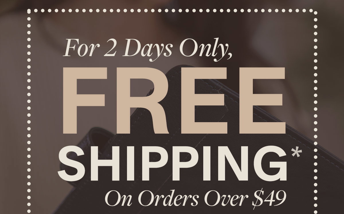 For two days only. Free shipping on orders over 49 dollars.