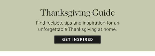 Thanksgiving Guide - Find recipes, tips and inspiration for an unforgettable Thanksgiving at home. GET INSPIRED