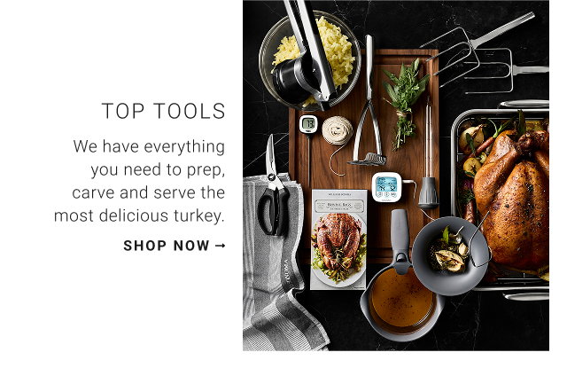 Top Tools - We have everything you need to prep, carve and serve the most delicious turkey. shop now
