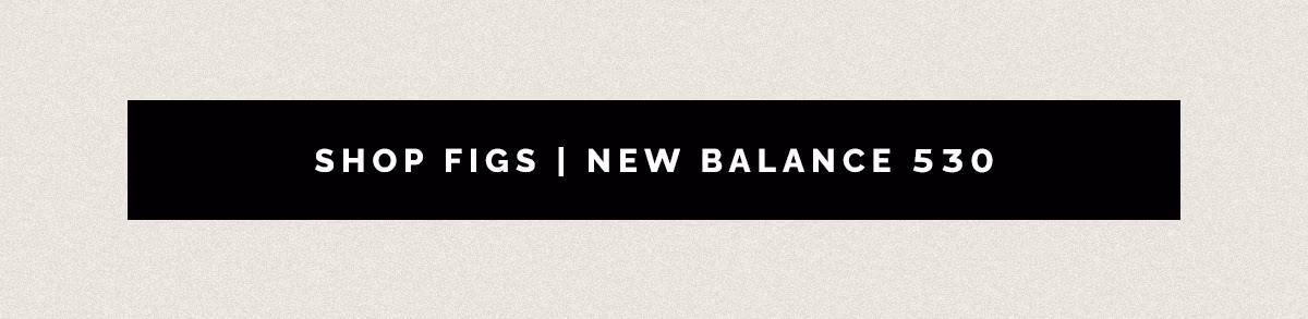 SHOP FIGS | NEW BALANCE 530