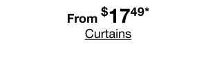 From $17.49* Curtains