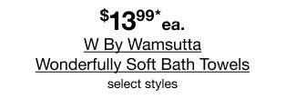 $13.99* each W By Wamsutta Wonderfully Soft Bath Towels