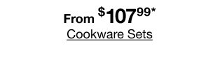 From $107.99* Cookware Sets