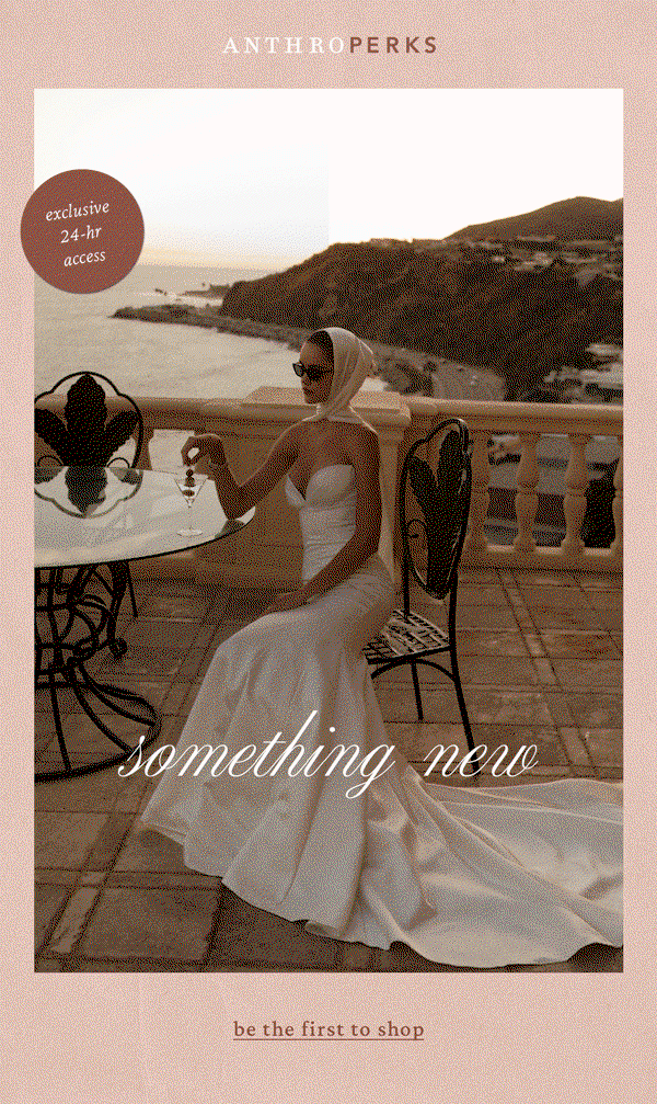 anthroperks, exclusive 24-hr access, something new, be the first to shop