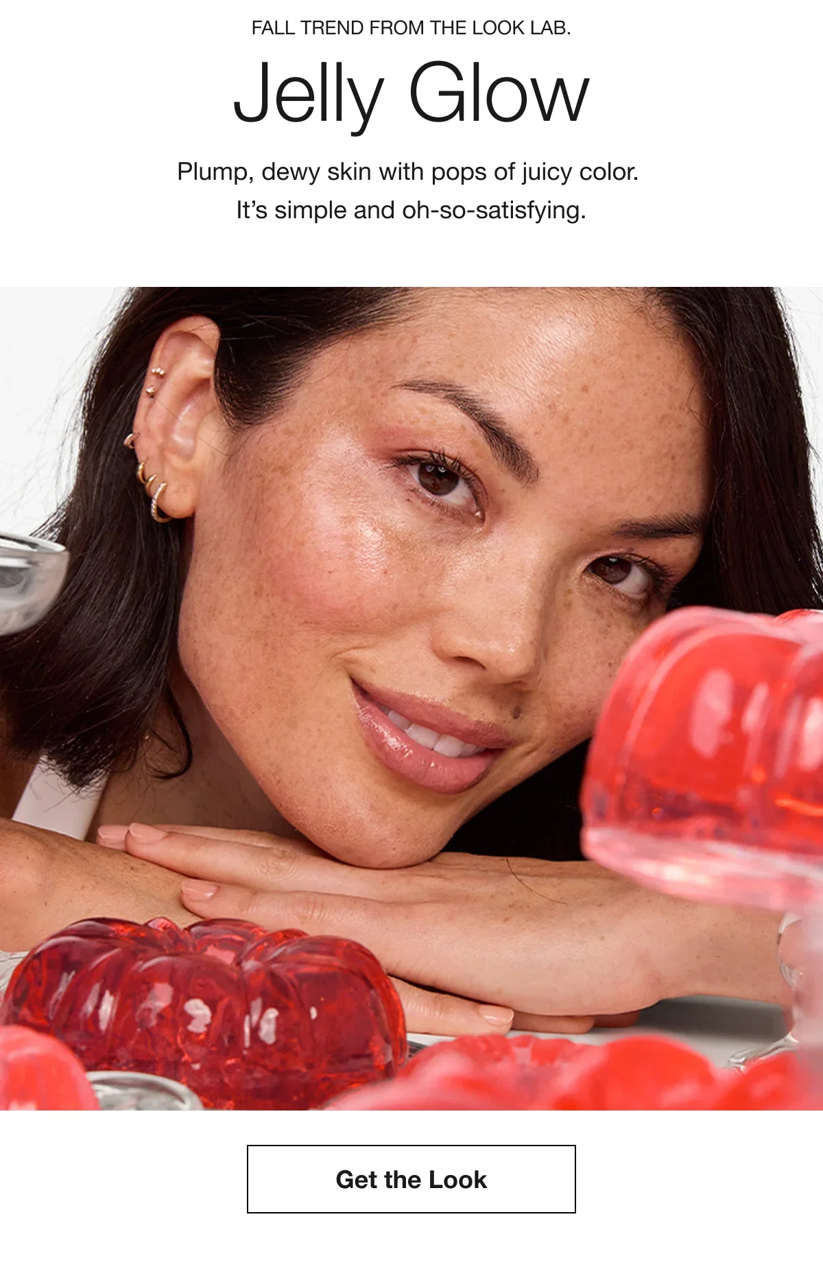 Fall Trend from the Look Lab. | Jelly Glow | Plump, dewy skin with pops of juicy color. It’s simple and oh-so-satisfying. | Get the Look