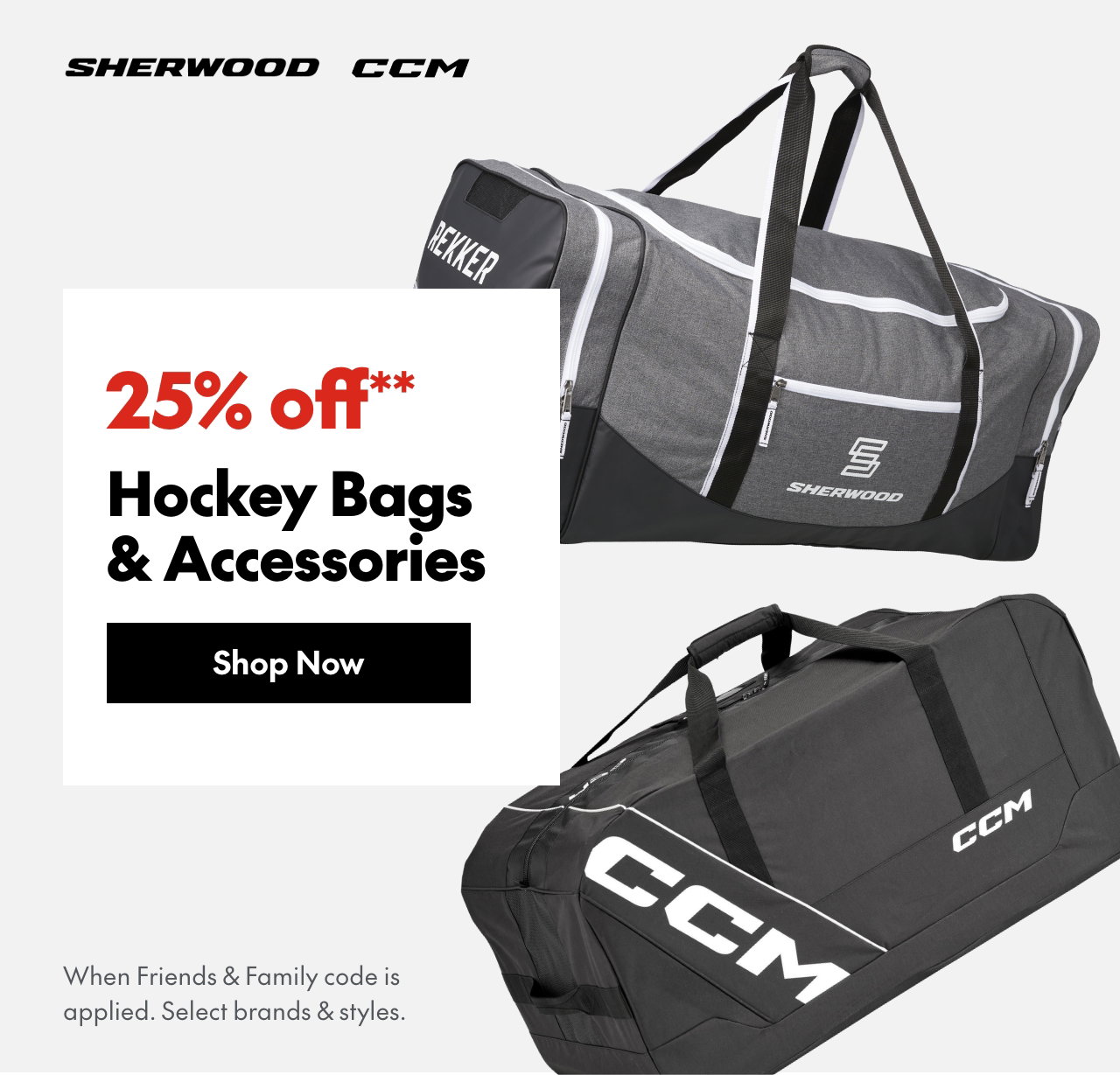 25% off** Hockey Bags and Accessories
*When Friends & Family code is applied. Select brands & styles.
