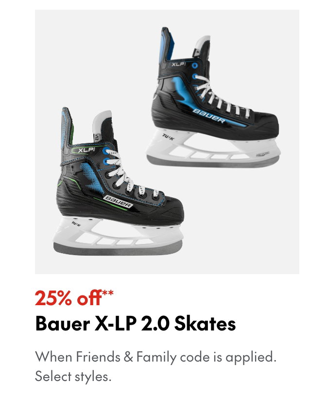 25% off** Bauer X-LP 2.0 Skates
*When Friends & Family code is applied. Select brands & styles.