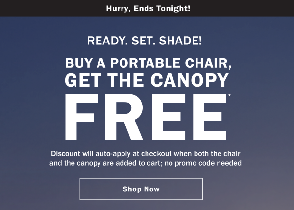 READY. SET. SHADE! BUY A PORTABLE CHAIR, GET THE CANOPY FREE. Discount will auto-apply at checkout when both the chair and the canopy are added to cart; no promo code needed. Hurry, ends tonight!