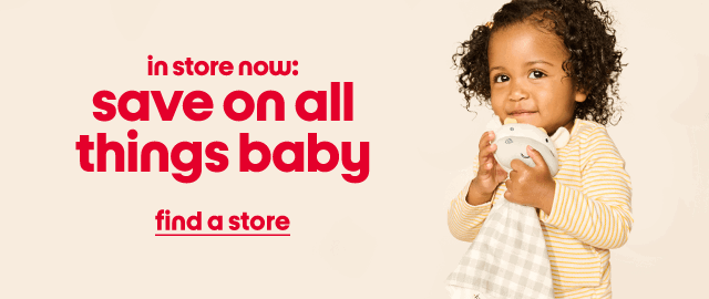 in store now: save on all things baby find a store