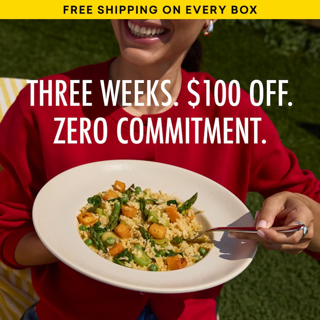 FREE SHIPPING ON EVERY BOX | THREE WEEKS. $100 OFF. ZERO COMMITMENT.