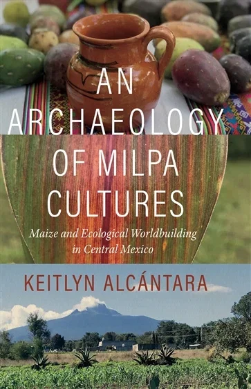 An Archaeology of Milpa Cultures, by Keitlyn Alcántara