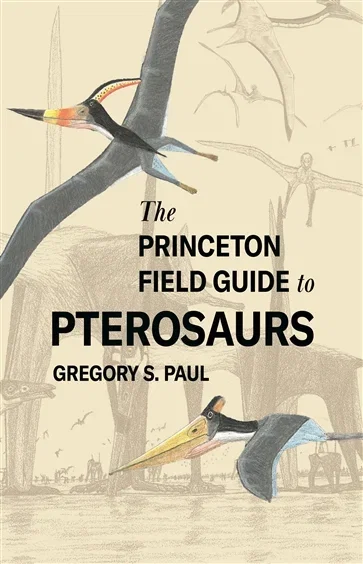 The Princeton Field Guide to Pterosaurs, by Gregory S. Paul
