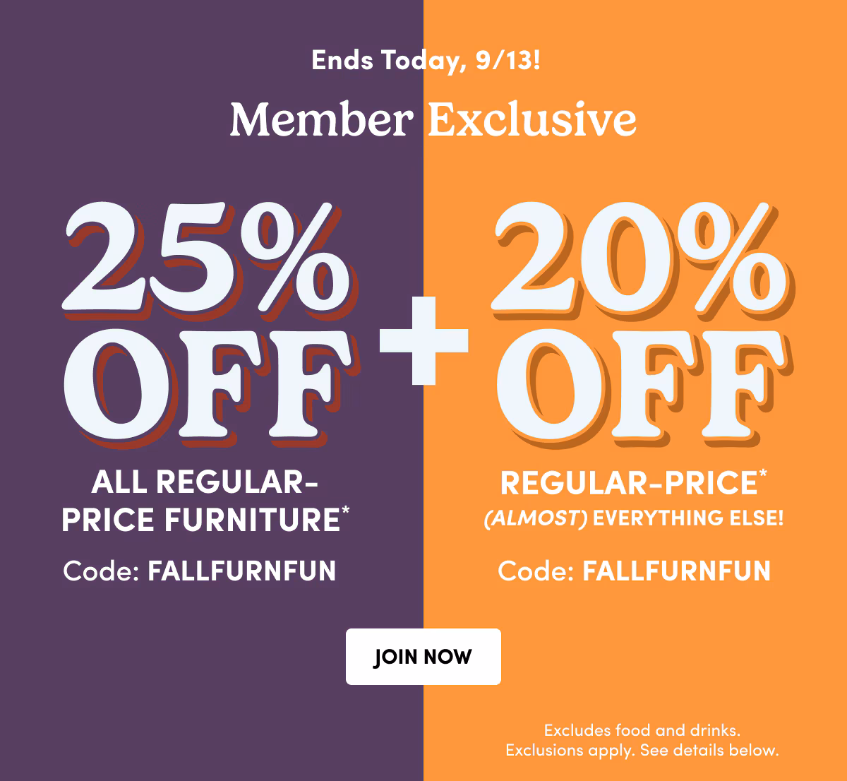 Ends Today, 9/13! Member Exclusive 25% OFF + 20% OFF Code: FALLFURNFUN JOIN NOW