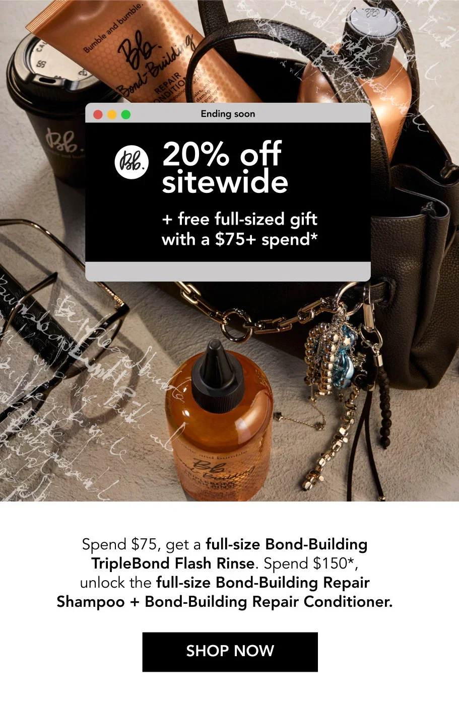 Ending soon | 20% off sitewide + free full-sized gift with a $75+ spend* | Spend $75, get a full-size Bond-Building TripleBond Flash Rinse. Spend $150*, unlock the full-size Bond-Building Repair Shampoo + Bond-Building Repair Conditioner. | SHOP NOW Ending soon | 20% off sitewide + free full-sized gift with a $75+ spend* | Spend $75, get a full-size Bond-Building TripleBond Flash Rinse. Spend $150*, unlock the full-size Bond-Building Repair Shampoo + Bond-Building Repair Conditioner. | SHOP NOW