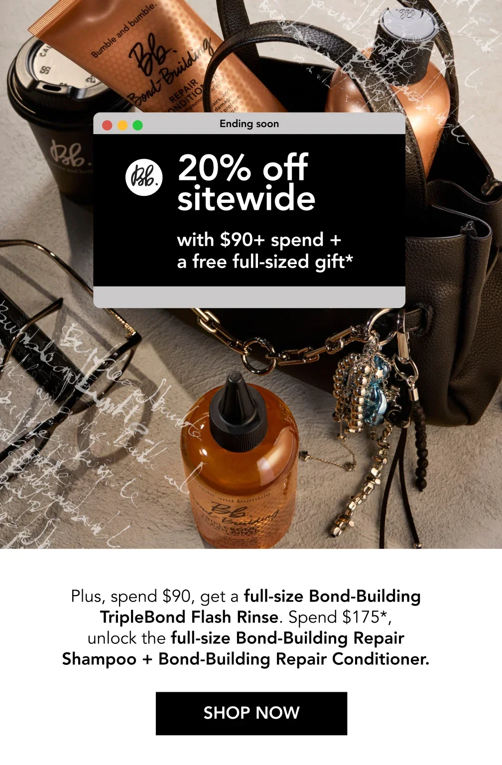 20% off sitewide with $90+ spend + a free full-sized gift* | Plus, spend $90, get a full-size Bond-Building TripleBond Flash Rinse. Spend $175*, unlock the full-size Bond-Building Repair Shampoo + Bond-Building Repair Conditioner. | SHOP NOW 20% off sitewide with $90+ spend + a free full-sized gift* | Plus, spend $90, get a full-size Bond-Building TripleBond Flash Rinse. Spend $175*, unlock the full-size Bond-Building Repair Shampoo + Bond-Building Repair Conditioner. | SHOP NOW
