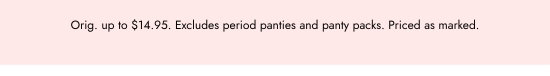 Orig. up to 14.95 dollars. Excludes period panties and panty packs. Priced as marked.