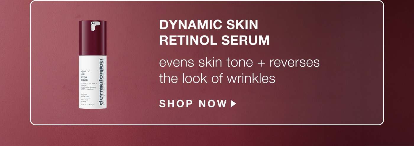 dynamic skin retinol serum evens skin tone + reverses the look of wrinkles SHOP NOW