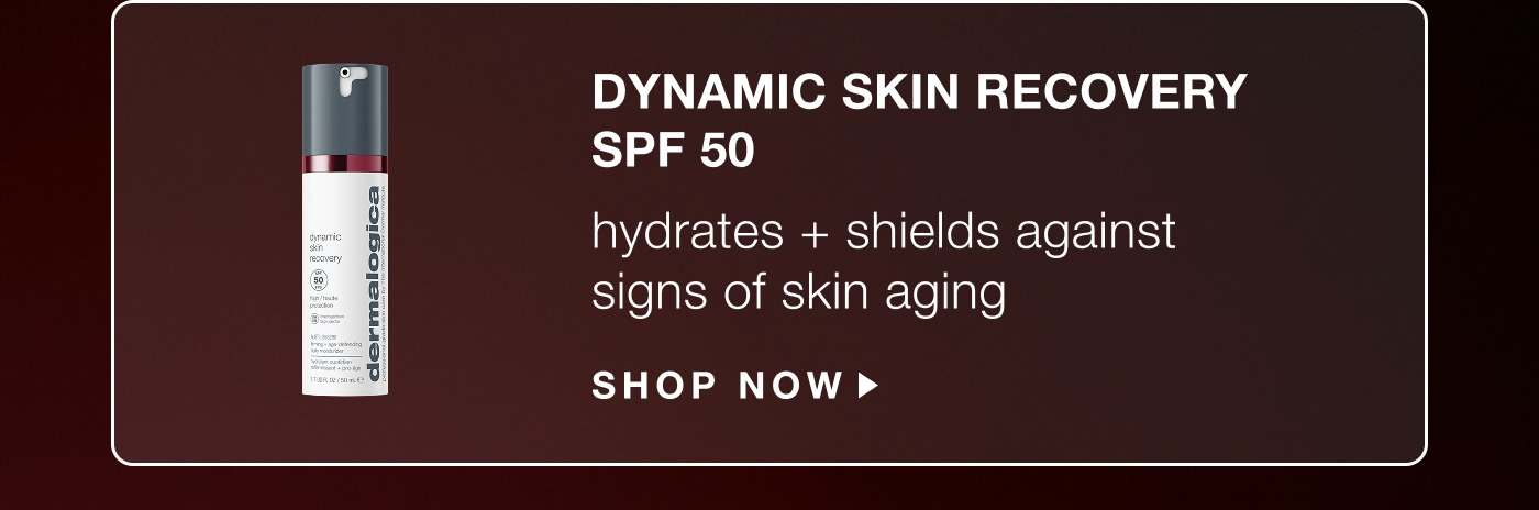 dynamic skin recovery spf50 hydrates + shields against signs of skin aging SHOP NOW