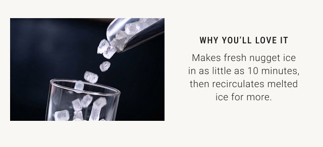 Why you’ll love it - Makes fresh nugget ice in as little as 10 minutes, then recirculates melted ice for more.