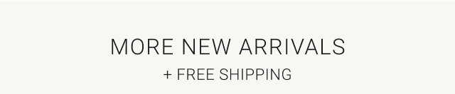 More New Arrivals + FREE SHIPPING