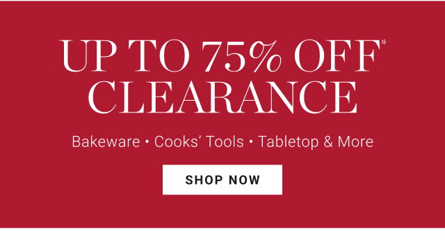 up to 75% off* clearance Bakeware • Cooks’ Tools • Tabletop & More - shop now