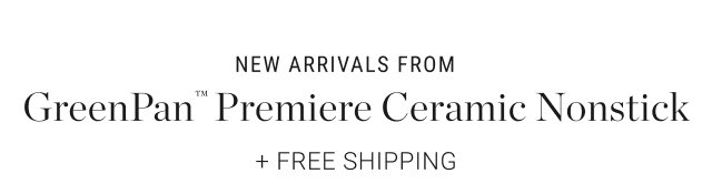 New Arrivals from GreenPan™ Premiere Ceramic Nonstick + FREE SHIPPING