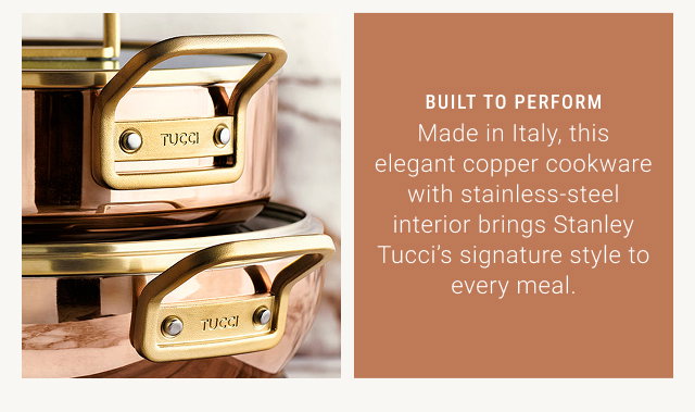 Built to Perform - Made in Italy, this elegant copper cookware with stainless-steel interior brings Stanley Tucci’s signature style to every meal.