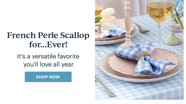 French Perle Scallop for...Ever! It's a versatile favorite you'll love all year. SHOP NOW