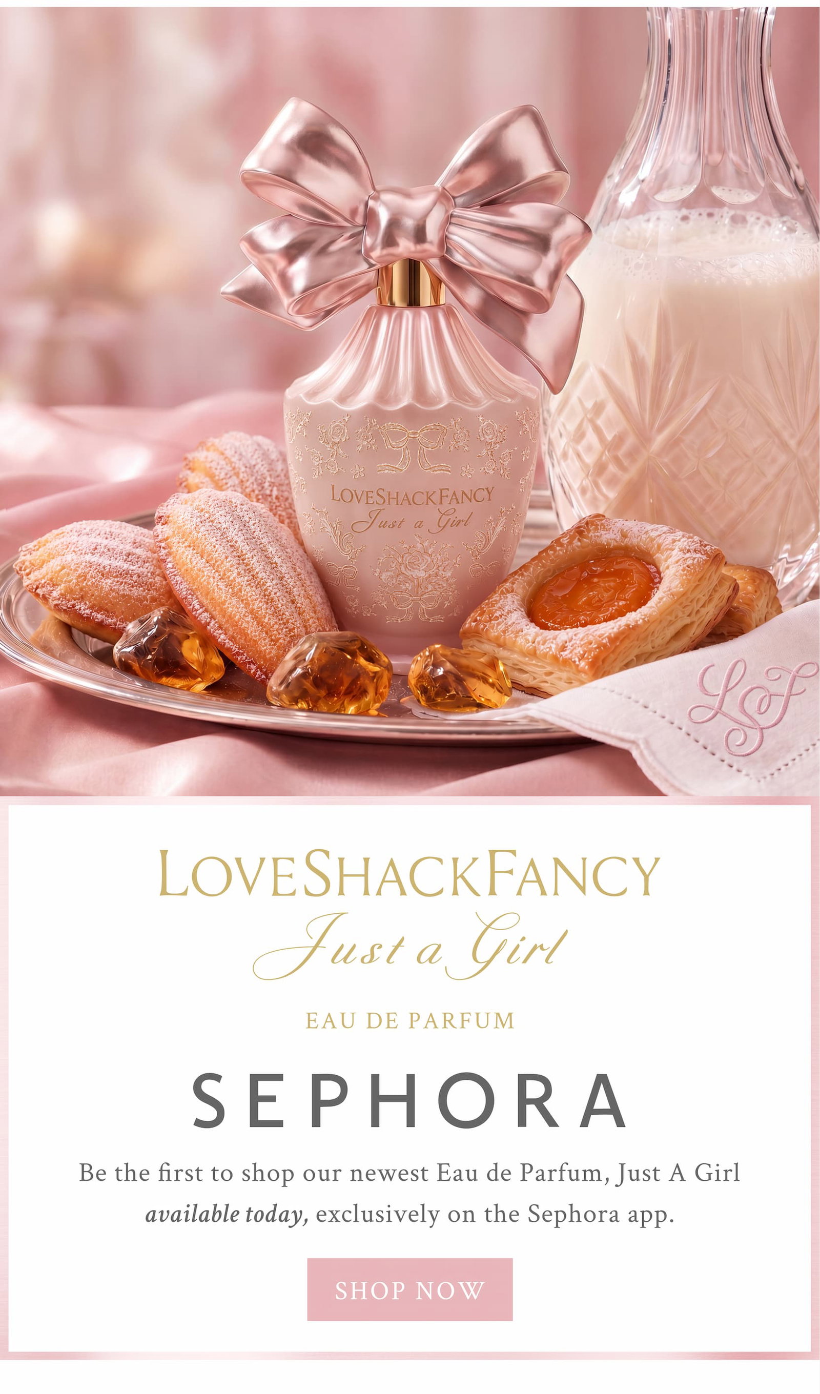  LOVESHACKFANCY Just A Girl  Eau De Parfum SEPHORA Be the first to shop our newest Eau de Parfum, Just A Girl available today, exclusively on the Sephora app. <SHOP NOW>