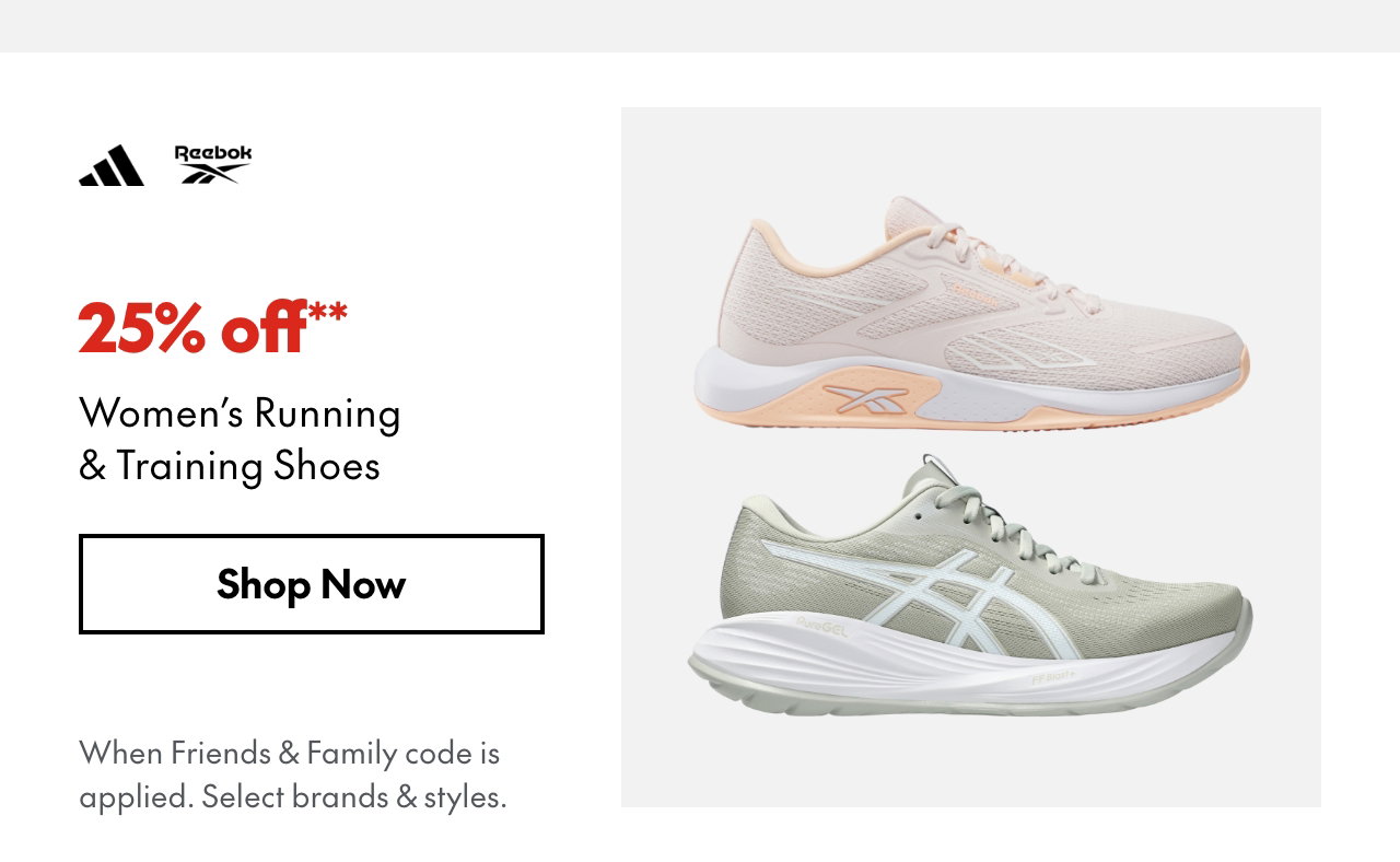 25% off** Women's Running & Training Shoes
*When Friends & Family code is applied. Select brands & styles.