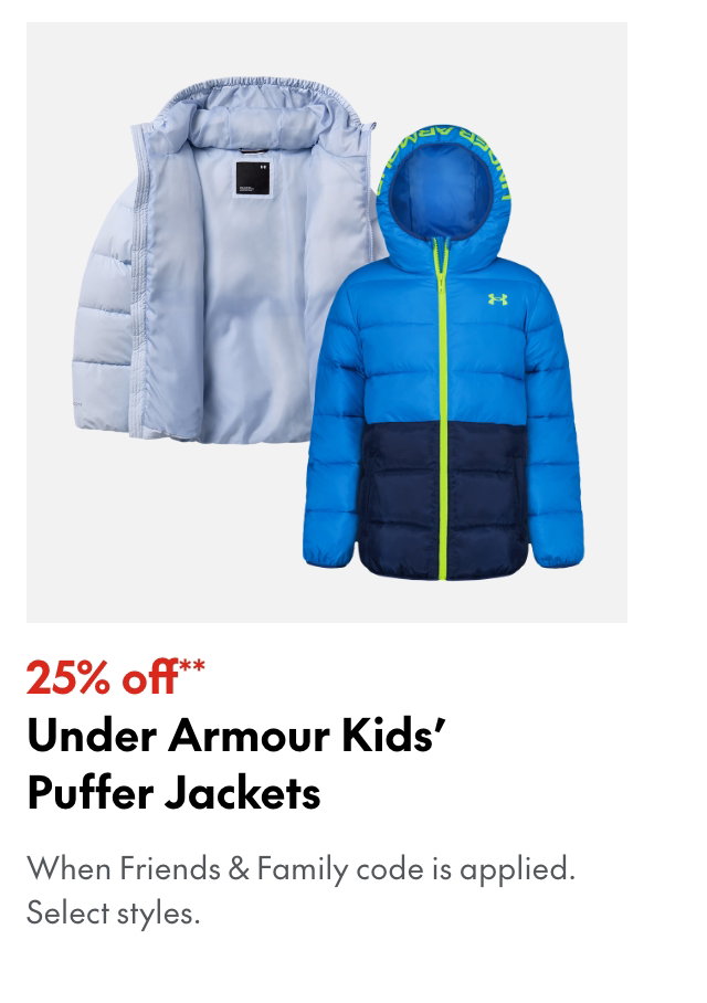 25% off** Under Armour Kids' Puffer Jackets
*When Friends & Family code is applied. Select brands & styles.