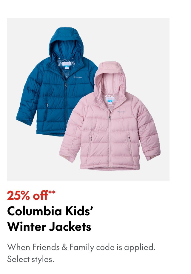 25% off** Columbia Kids' Winter Jackets
*When Friends & Family code is applied. Select brands & styles.